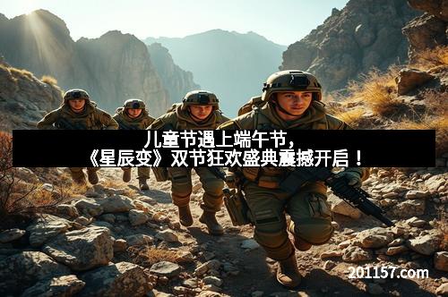 儿童节遇上端午节，《星辰变》双节狂欢盛典震撼开启！